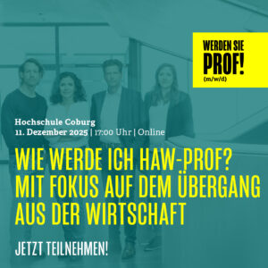 Vier Personen stehen in einem Innenraum vor einer modernen Treppe zusammen. Auf einem gelben Banner auf der rechten Seite steht: "Werden Sie Prof! (m/w/d)". In fetter gelber und weißer Schrift sind Veranstaltungshinweise und ein Aufruf zur Teilnahme an der Online-Infoveranstaltung zu lesen. at Hochschule Coburg